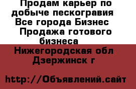 Продам карьер по добыче пескогравия - Все города Бизнес » Продажа готового бизнеса   . Нижегородская обл.,Дзержинск г.